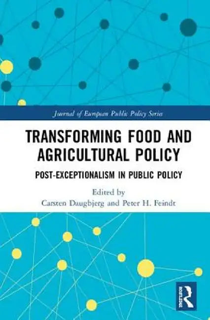 Transforming Food and Agricultural Policy: Post-Exceptionalism in Public Policy by Carsten Daugbjerg