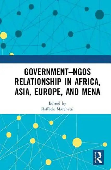 Government-Ngo Relationships in Africa, Asia, Europe and Mena by Raffaele Marchetti