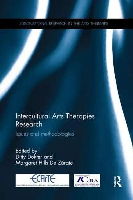 Intercultural Arts Therapies Research: Issues and Methodologies by Ditty Dokter