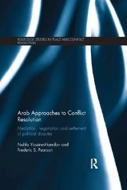 Arab Approaches to Conflict Resolution: Mediation, Negotiation and Settlement of Political Disputes by Nahla Yassine-Hamdan