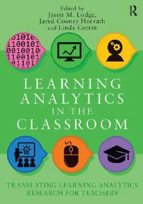 From Data and Analytics to the Classroom: Translating Learning Analytics for Teachers by Jason M. Lodge