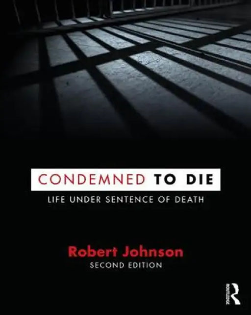 Condemned to Die: Life Under Sentence of Death by Robert Johnson