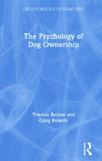 The Psychology of Dog Ownership by Barlow Theresa