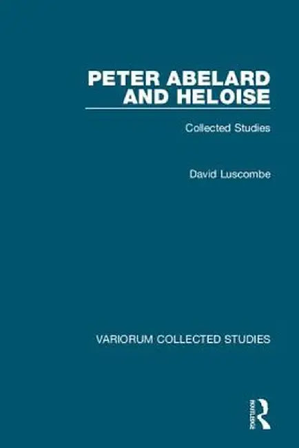 Peter Abelard and Heloise: Collected Studies by David Luscombe