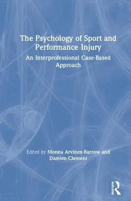 The Psychology of Sport and Performance Injury: An Interprofessional Case-Based Approach by Monna Arvinen-Barrow