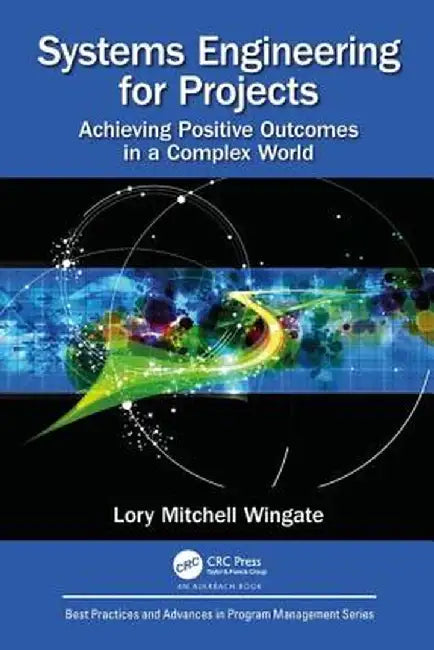 Systems Engineering for Projects: Achieving Positive Outcomes in a Complex World by Lory Mitchell Wingate