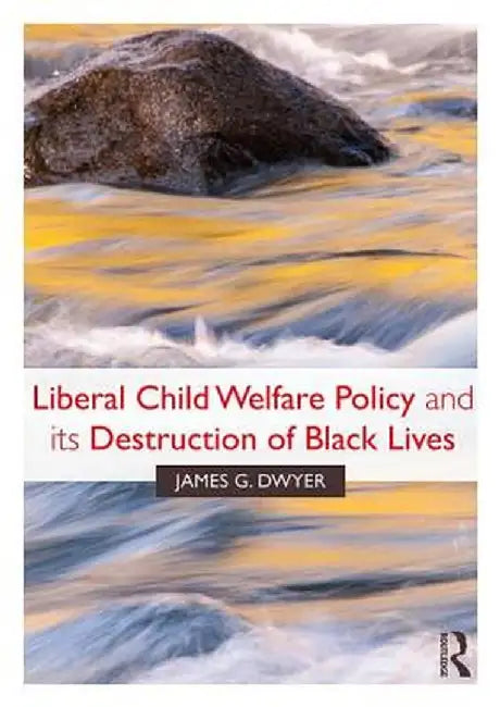 Liberal Child Welfare Policy and its Destruction of Black Lives by James G. Dwyer