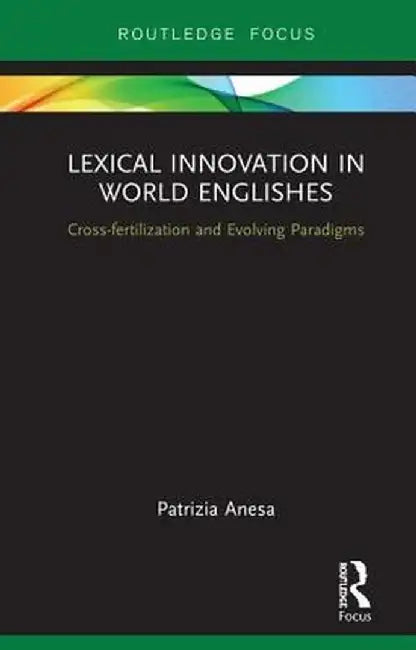 Lexical Innovation in World Englishes: Cross-fertilization and Evolving Paradigms by Anesa