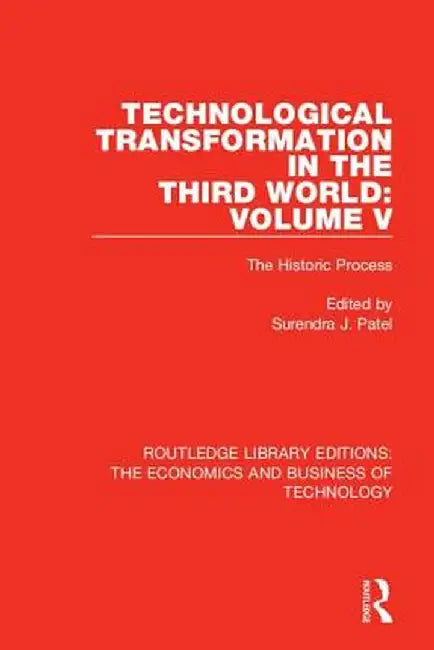 Technological Transformation in the Third World: Volume 5: The Historic Process by Surendra J. Patel