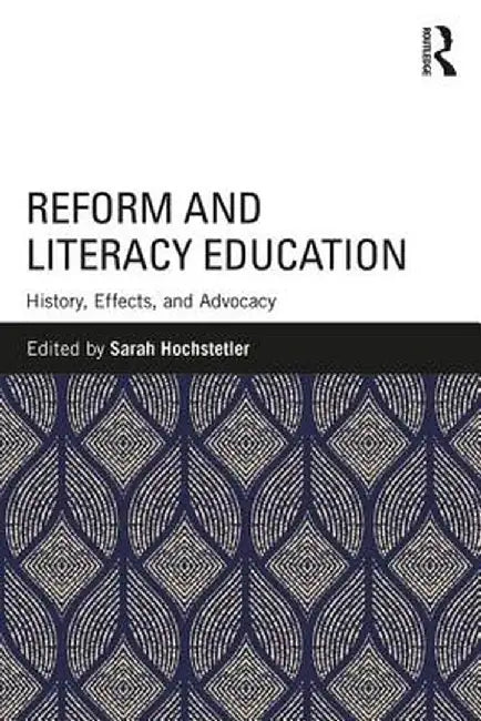 Reform and Literacy Education: History, Effects, and Advocacy by Sarah Hochstetler