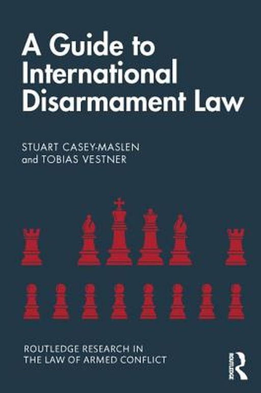 A Guide to International Disarmament Law by Casey-Maslen