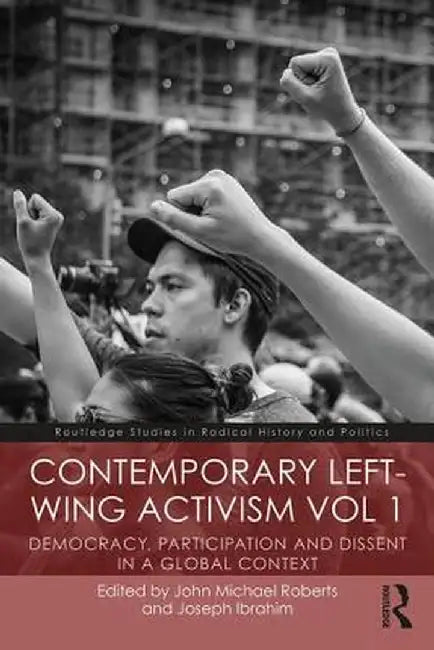 Contemporary Left-Wing Activism Vol 1: Democracy, Participation and Dissent in a Global Context by John Roberts