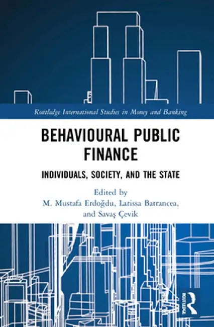 Behavioural Public Finance: Individuals, Society, and the State by M. Mustafa Erdogdu