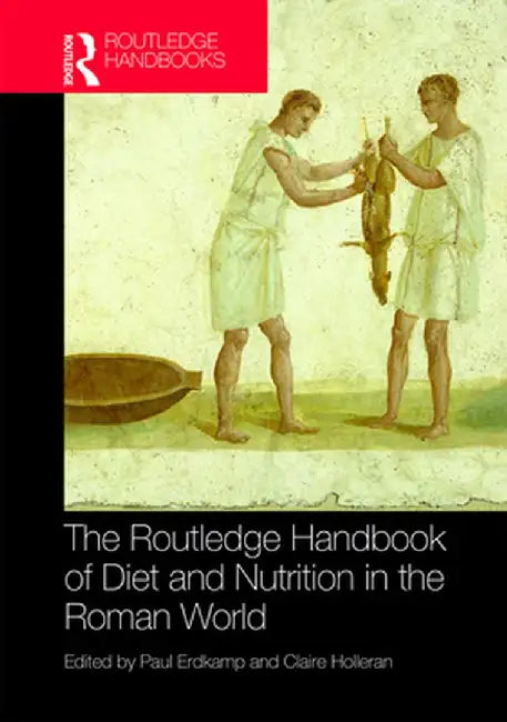 The Routledge Handbook of Diet and Nutrition in the Roman World by Paul Erdkamp