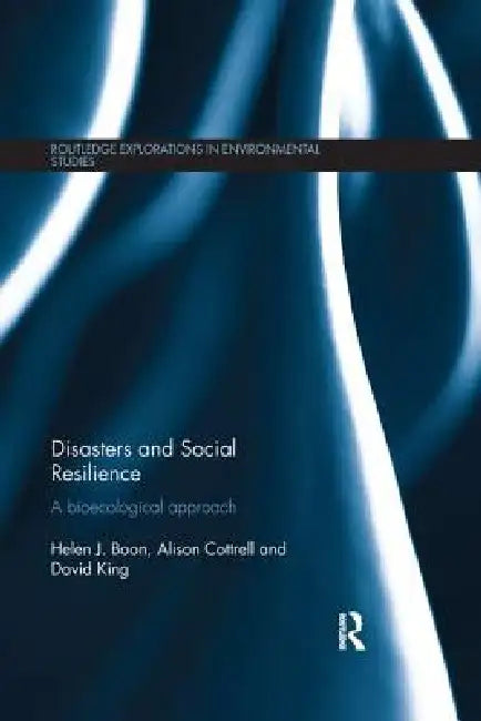 Disasters and Social Resilience: A Bioecological Approach by Helen Boon