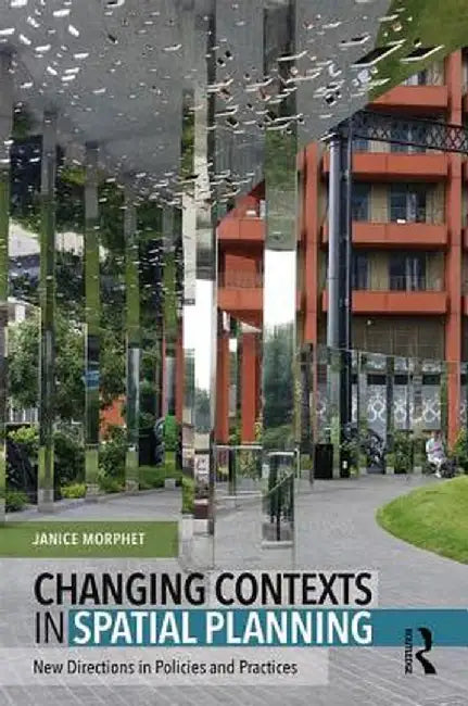 Changing Contexts in Spatial Planning: New Directions in Policies and Practices by Janice Morphet