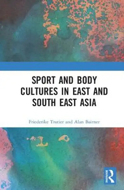 Sport and Body Cultures in East and Southeast Asia by Friederike Trotier