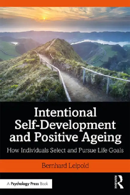 Intentional Self-Development and Positive Ageing: How Individuals Select and Pursue Life Goals by Bernhard Leipold