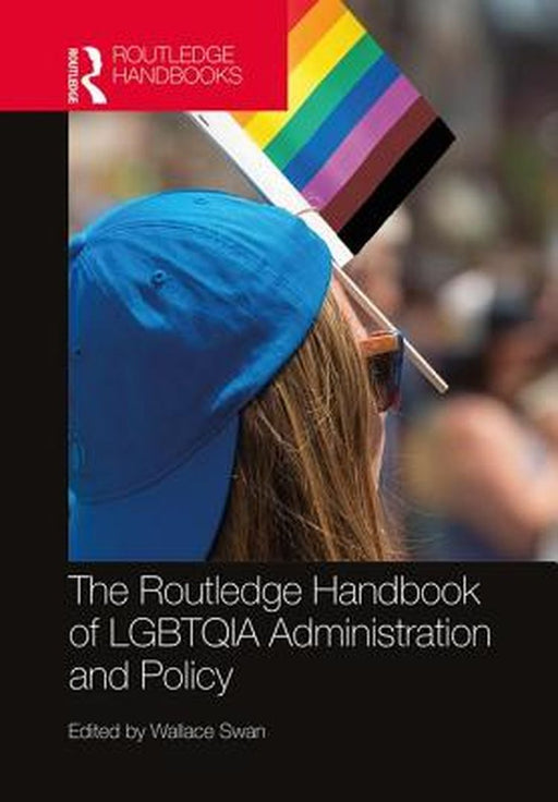 The Routledge Handbook of LGBTQIA Administration and Policy by Swan