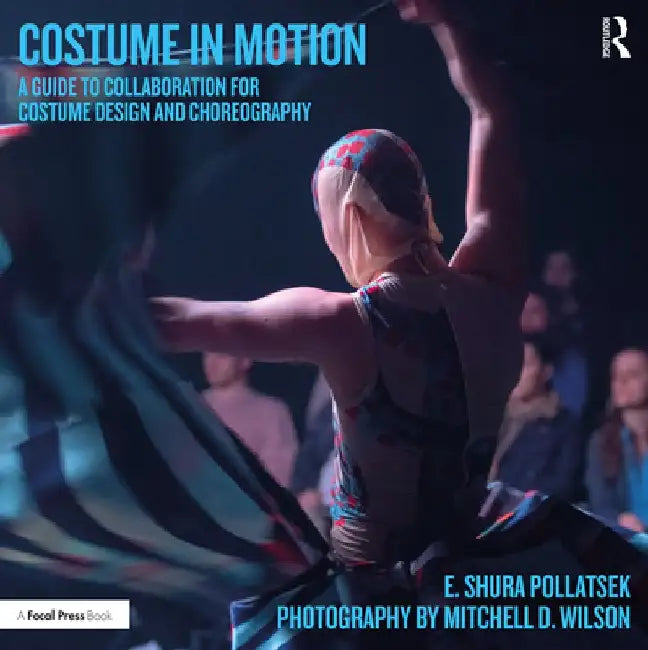 Costume in Motion: A Guide to Collaboration for Costume Design and Choreography by Shura Pollatsek