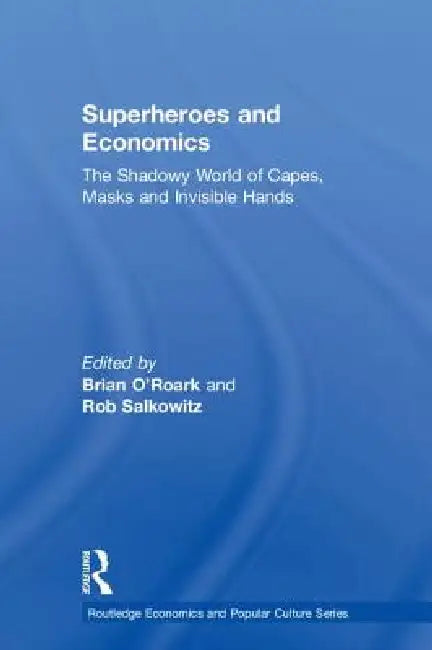 Superheroes and Economics: The Shadowy World of Capes, Masks and Invisible Hands by Brian O'Roark
