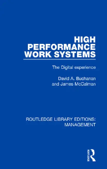 High Performance Work Systems: The Digital Experience by David A. Buchanan