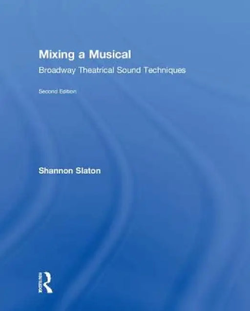 Mixing a Musical: Broadway Theatrical Sound Techniques by Shannon Slaton