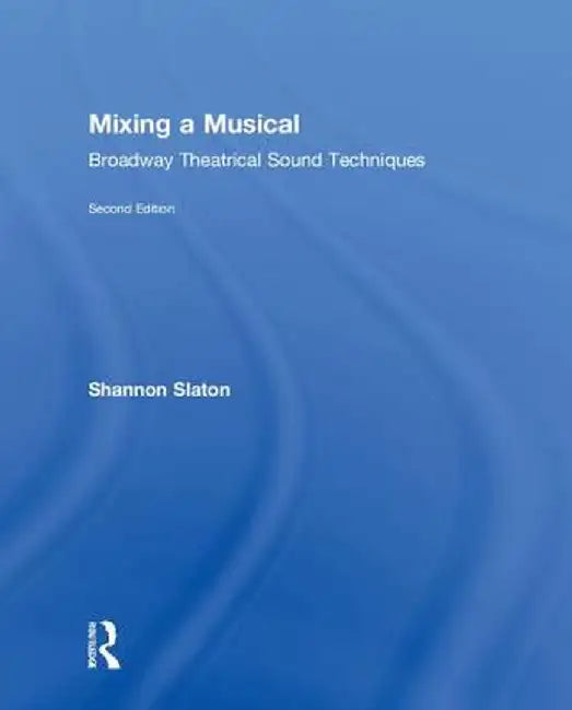 Mixing a Musical: Broadway Theatrical Sound Techniques by Shannon Slaton
