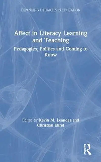 Affect in Literacy Learning and Teaching: Pedagogies, Politics and Coming to Know by Kevin Leander