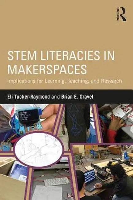 STEM Literacies in Makerspaces: Implications for Learning, Teaching, and Research by Eli Tucker-Raymond