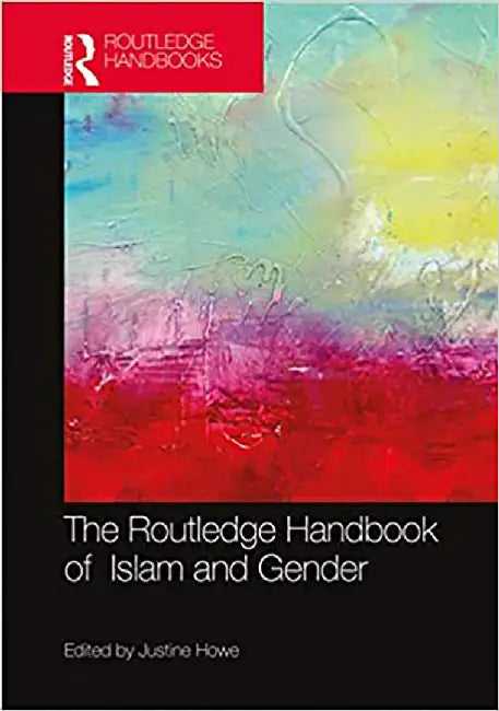 The Routledge Handbook of Islam and Gender by Howe Justine