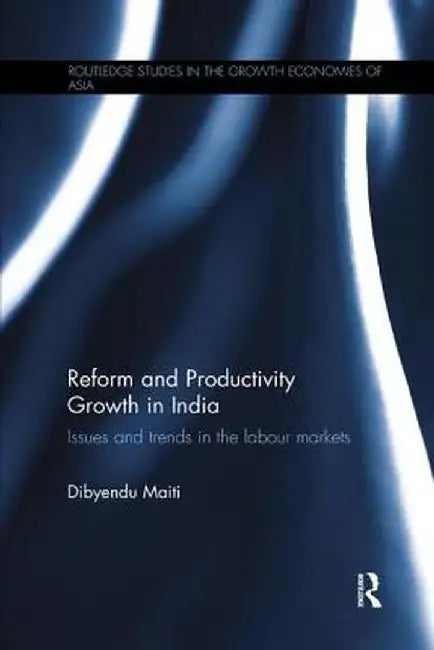 Reform and Productivity Growth in India: Issues and Trends in the Labour Markets by Dibyendu Maiti