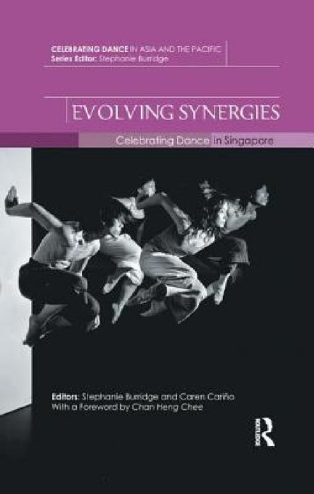 Evolving Synergies: Celebrating Dance in Singapore by Stephanie Burridge, Caren Cariño