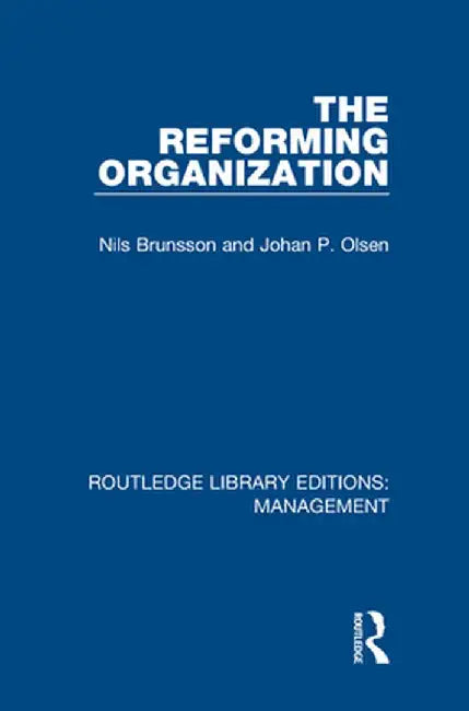 The Reforming Organization: Making Sense of Administrative Change by Nils Brunsson