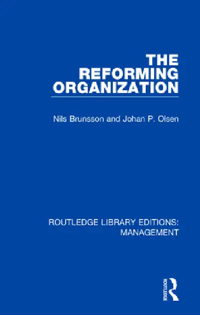 The Reforming Organization: Making Sense of Administrative Change by Nils Brunsson