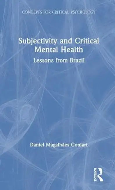 Subjectivity and Critical Mental Health: Lessons from Brazil by Daniel Goulart