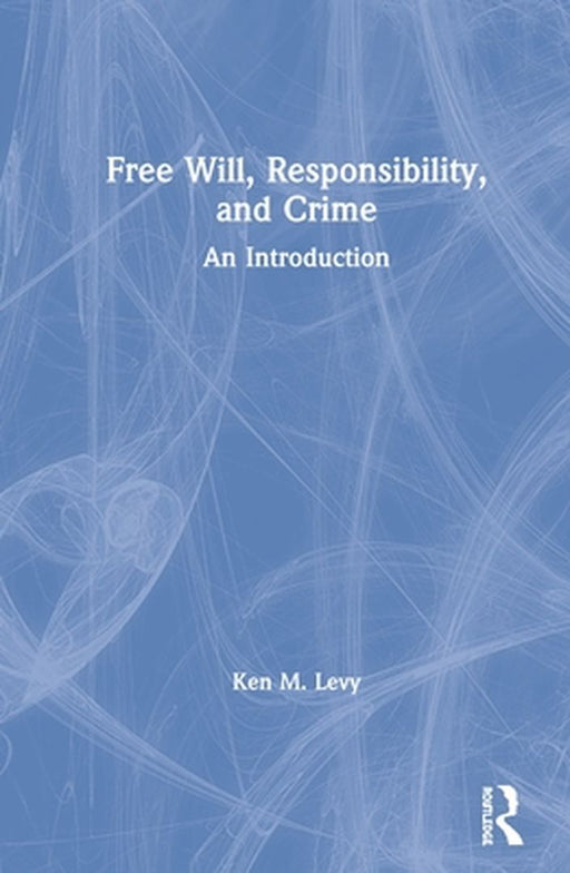 Free Will Responsibility and Crime: A Philosophical Introduction by Levy