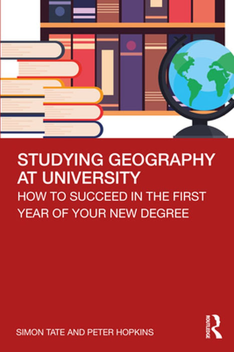 Studying Geography at University: How to Succeed in the First Year of Your New Degree by Tate