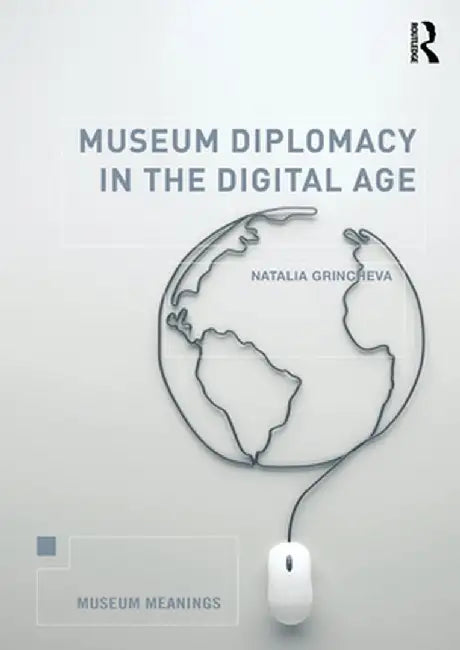 Museum Diplomacy in the Digital Age by Natalia Grincheva