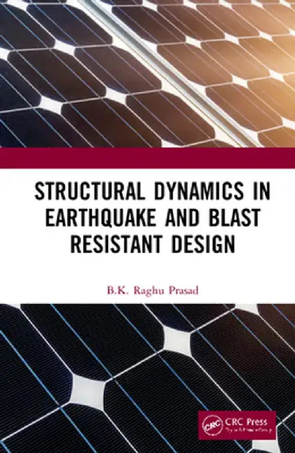 Structural Dynamics in Earthquake and Blast Resistant Design by BK Raghu Prasad