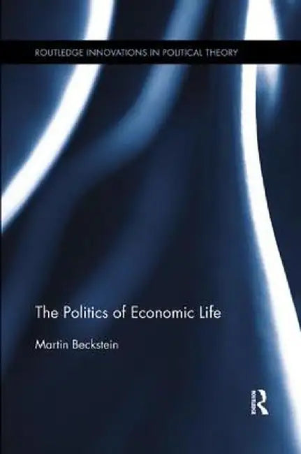 The Politics of Economic Life by Martin Beckstein