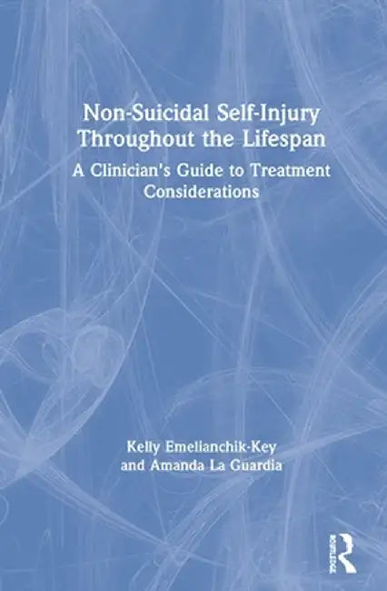 Non-Suicidal Self-Injury Throughout the Lifespan: A Clinician's Guide to Treatment Considerations by Kelly Emelianchik-Key