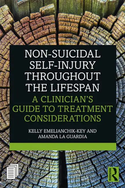 Non-Suicidal Self-Injury Throughout the Lifespan: A Clinician's Guide to Treatment Considerations by Kelly Emelianchik-Key
