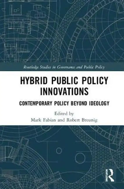 Hybrid Public Policy Innovations: Contemporary Policy Beyond Ideology by Mark Fabian