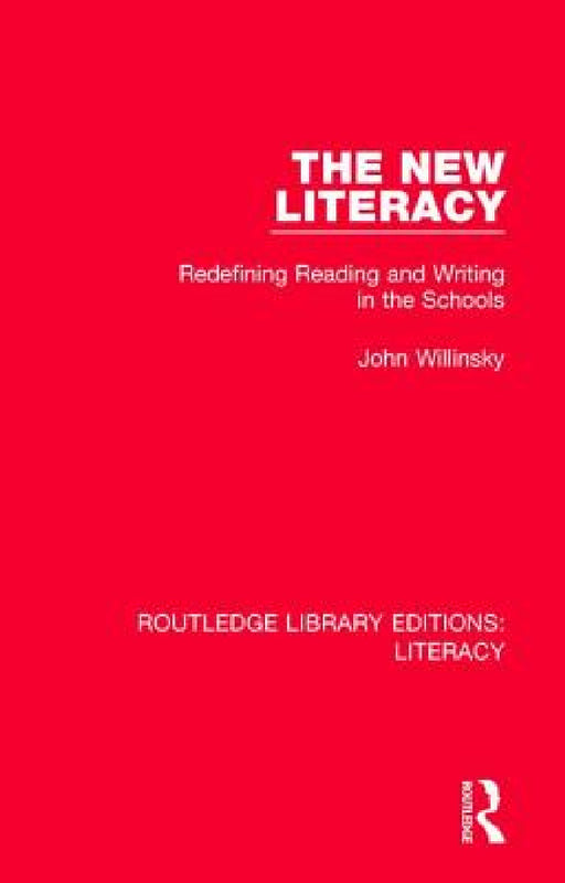 The New Literacy: Redefining Reading and Writing in the Schools by John Willinsky