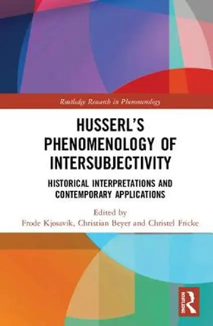 Husserl's Phenomenology of Intersubjectivity: Historical Interpretations and Contemporary Applications by Frode Kjosavik