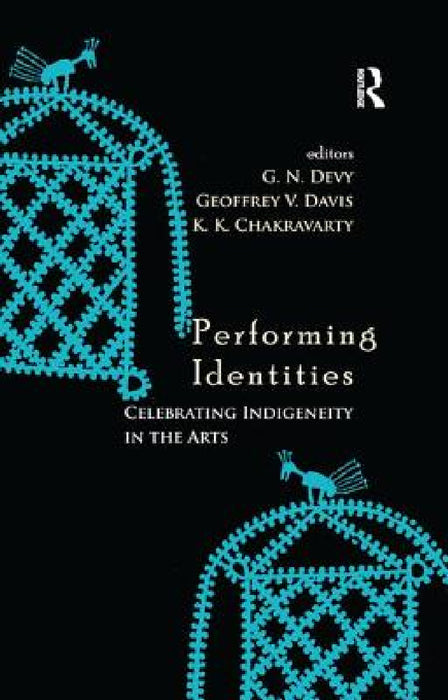 Performing Identities: Celebrating Indigeneity in the Arts by G. N. Devy, Geoffrey V. Davis, K. K. Chakravarty