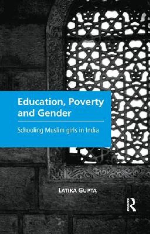 Education, Poverty and Gender: Schooling Muslim Girls in India by Latika Gupta