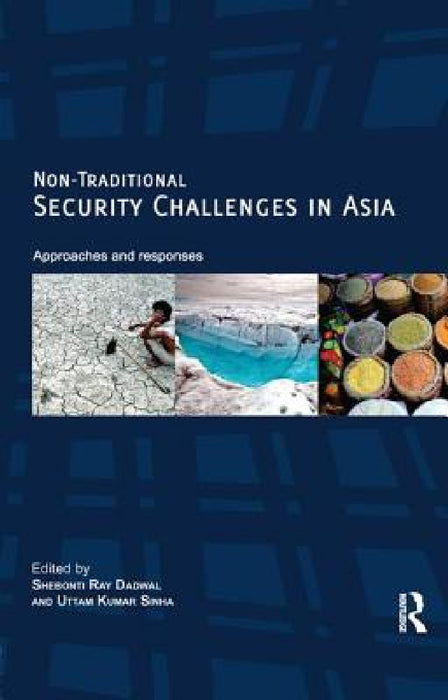 Non-Traditional Security Challenges in Asia: Approaches and Responses by Shebontiray Dadwal