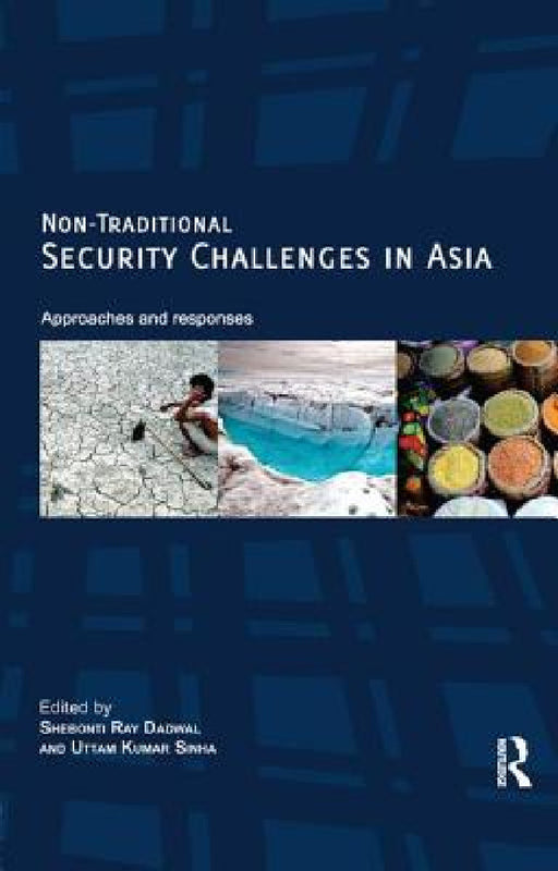 Non-Traditional Security Challenges in Asia: Approaches and Responses by Shebontiray Dadwal